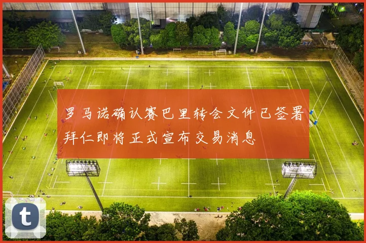 罗马诺确认赛巴里转会文件已签署拜仁即将正式宣布交易消息
