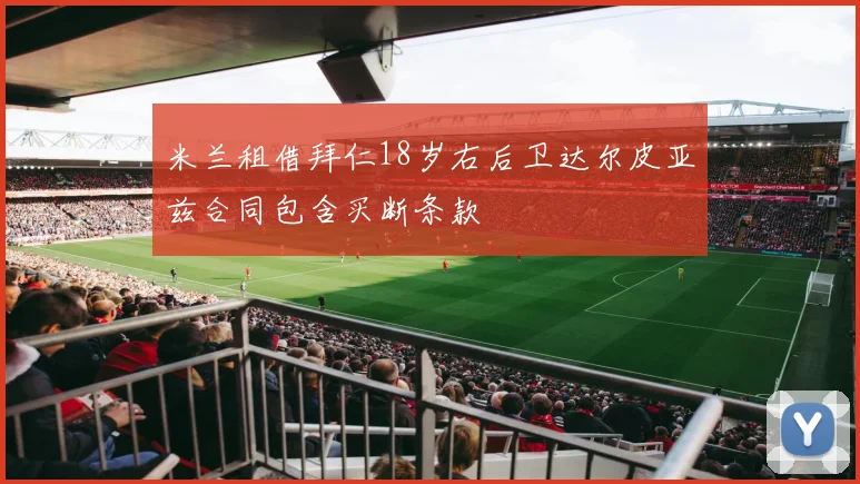 米兰租借拜仁18岁右后卫达尔皮亚兹合同包含买断条款